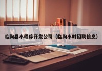 临朐县小程序开发公司（临朐小时招聘信息）